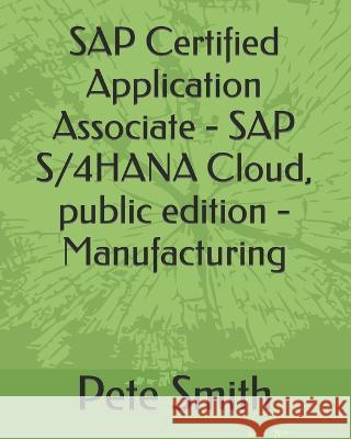 SAP Certified Application Associate - SAP S/4HANA Cloud, public edition - Manufacturing Pete Smith   9798391902317 Independently Published