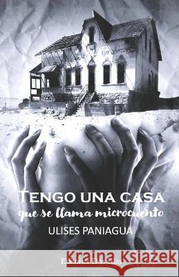 Tengo una casa que se llama microcuento Odalys Interian Antonio Arroyo Silva Ulises Paniagua 9798391915270 Independently Published