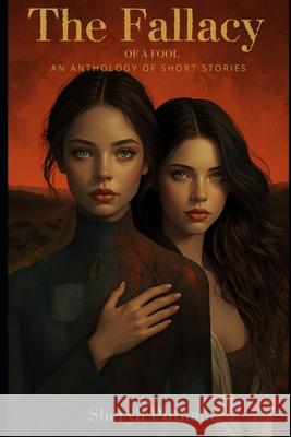 The Fallacy of a Fool: An Anthology of Short Stories Sheryll Elizabeth Putnam   9798391934158