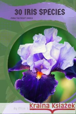 30 Iris species: Make the right choice Mixa Lungu   9798391972686 Independently Published