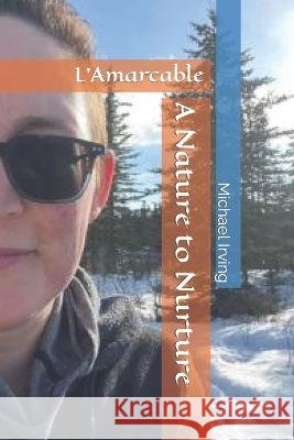 L'Amarcable: A Nature to Nurture Chris L'Amarca Michael Irving  9798392013463