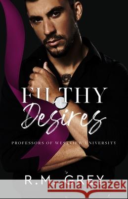 Filthy Desires: Professors of Westview University, Book 2 R M Grey   9798392041985 Independently Published