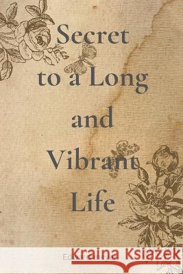 Secret to a Long and Vibrant Life Edward Meyer   9798392053339 Independently Published
