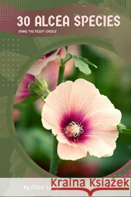 30 Alcea species: Make the right choice Mixa Lungu   9798392097241 Independently Published