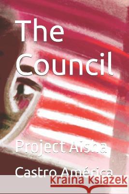 The Council: Project Aisha Castro America   9798392105342 Independently Published