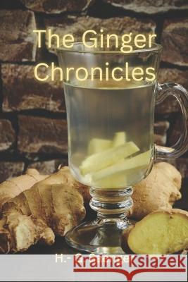 The Ginger Chronicles: Unlocking the Secrets of a Powerful Root H - G Saenger   9798392111473 Independently Published