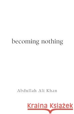 Becoming Nothing Abdullah Ali Khan   9798392117246 Independently Published