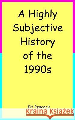 A Highly Subjective History of the 1990s Kit Peacock   9798392146598 Independently Published