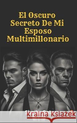 El Oscuro Secreto De Mi Esposo Multimillonario Volumen 5: Los Millonarios Machos Alfa Sheila Gates   9798392166725 Independently Published