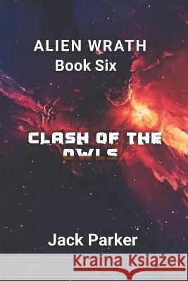 Clash of the Owls (Alien Wrath Series Book 6) Jack Parker   9798392220373