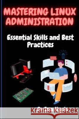 Mastering Linux Administration: Essential Skills and Best Practices Dr Issa Ngoie   9798392247004 Independently Published