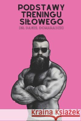Podstawy Treningu Silowego Daniel Domaradzki   9798392248476 Independently Published