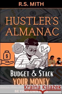 Hustler's Almanac: Budget & Stack Your Money R S Mith   9798392251711 Independently Published