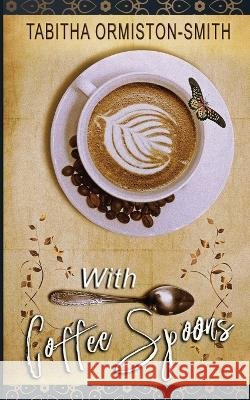 With Coffee Spoons Tabitha Ormiston-Smith   9798392260447