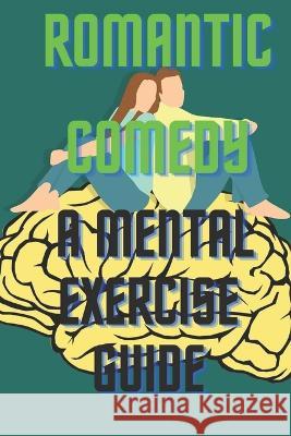 Romantic Comedy: A Mental Exercise Guide Durga Pramanik   9798392263646