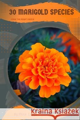 30 Marigold species: Make the right choice Mixa Lungu   9798392267897 Independently Published