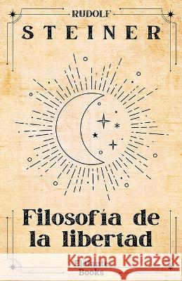 Filosofia de la libertad Alejandro Lopez-Gonzalez Rudolf Steiner  9798392268122
