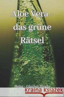 Aloe Vera - das grune Ratsel Heinz - Gunther Sanger   9798392271245 Independently Published