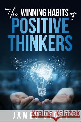 The Winning Habits of Positive Thinkers James Stott   9798392276561 Independently Published