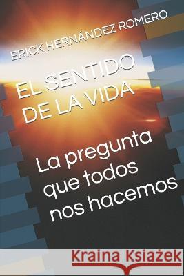 El Sentido de la Vida Irma Soledad Romero Laporte Irma Soledad Romero Laporte Erick J Hernandez Romero 9798392297221