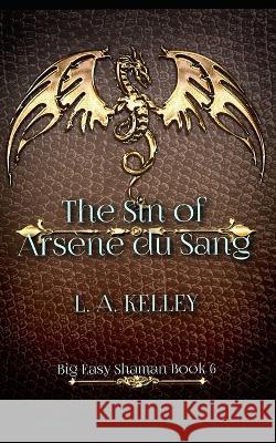 The Sin of Arsene du Sang L a Kelley   9798392311811 Independently Published