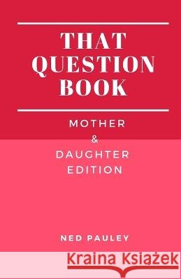 That Question Book: Mother & Daughter Edition Ned Pauley   9798392325603