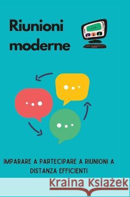 Riunioni moderne: imparare a partecipare a riunioni a distanza efficienti Javier Saldi   9798392330324