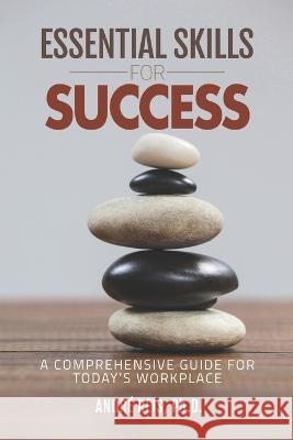 Essential Skills for Success: A Comprehensive Guide for Today's Workplace Andre Reis   9798392350780 Independently Published