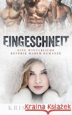 Eingeschneit: Eine Winterliche Reverse Harem Romanze Krista Wolf   9798392381753