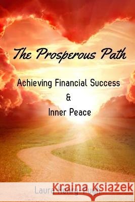The Prosperous Path: Achieving Financial Success & Inner Peace Laura Henry-Pugh   9798392453085