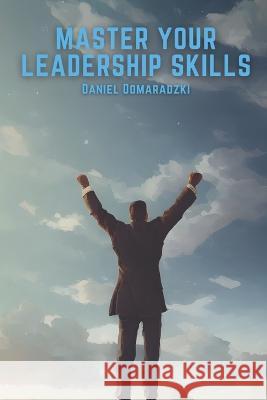 Master Your Leadership Skills Daniel Domaradzki   9798392455058 Independently Published