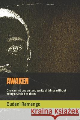 Awaken: One cannot understand spritual things without being revealed to them Gudani Ramango   9798392486458 Independently Published