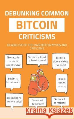 Debunking Common Bitcoin Criticisms Alvaro Suarez   9798392487752 Independently Published