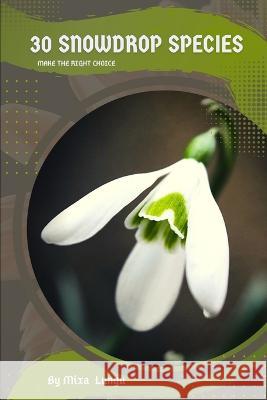 30 Snowdrop species: Make the right choice Mixa Lungu   9798392488636 Independently Published