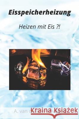 Eisspeicherheizung: Heizen mit Eis?! A Van de Boerenvijand   9798392505555 Independently Published