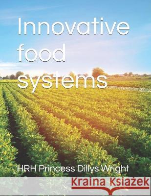 Innovative food systems Hrh Princess Agnes Wright Hon The Rt Andrew Medhurst Hrh Prince John Richard Wright 9798392516056