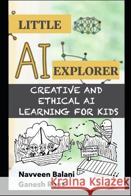 Little AI Explorer: Creative and Ethical AI Learning for Kids Ganesh Rout Navveen Balani  9798392524921 Independently Published