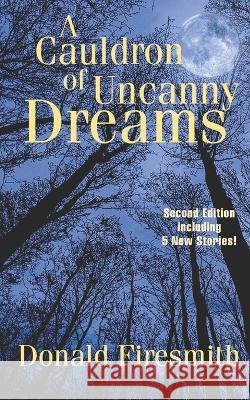 A Cauldron of Uncanny Dreams Donald Firesmith   9798392526475