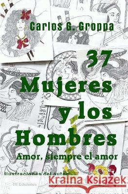37 Mujeres y los Hombres: Amor, siempre el amor Carlos G Groppa   9798392546794 Independently Published