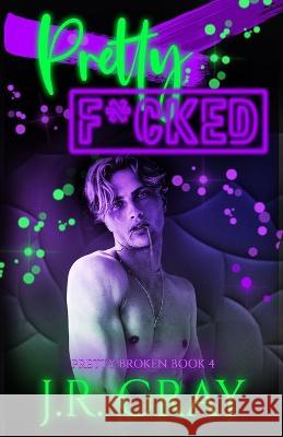 Pretty F*cked J R Gray   9798392571178 Independently Published