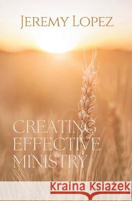 Creating Effective Ministry Jeremy Lopez   9798392572458