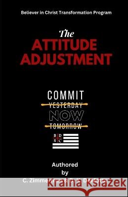 The Attitude Adjustment: Commit Now Corey Zimmerman Darrell K Demotta Darrell K Demotta 9798392584819