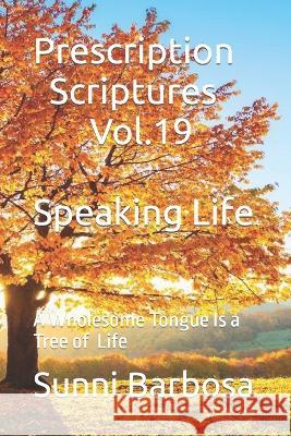 Prescription Scriptures Vol.19 Speaking Life: A Wholesome Tongue Is a Tree of Life Sunni Barbosa   9798392591831