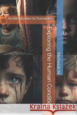 Exploring the Human Condition: An Introduction to Humanities Mehwish M   9798392625451 Independently Published