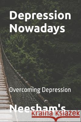 Depression Nowadays: Overcoming Depression Nishant Neesham Gyatso Neesham  9798392637713 Independently Published