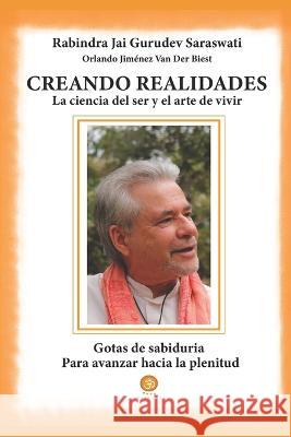 Creando realidades: la ciencia del ser y el arte de vivir Jesus Eloy Gutierrez Orlan Rabindra Jai Gurudev Saraswati  9798392690404 Independently Published