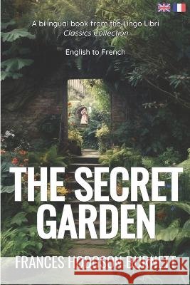 The Secret Garden (Translated): English - French Bilingual Edition Lingo Libri Frances Hodgson Burnett  9798392751600 Independently Published