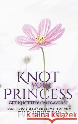 Knot your Princess: a Steamyverse Reverse Harem Omegaverse Eve Newton   9798392755981 Independently Published