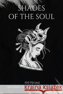 Shades of the Soul: 100 Poems on Dark and Complex Emotions Pulkit Grover   9798392757381 Independently Published