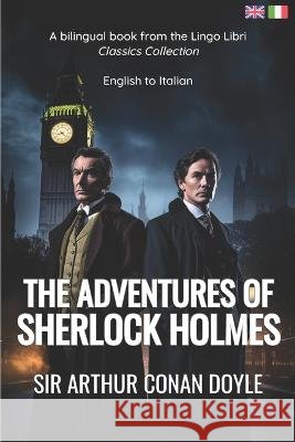 The Adventures of Sherlock Holmes (Translated): English - Italian Bilingual Edition Lingo Libri Sir Arthur Conan Doyle  9798392785001 Independently Published